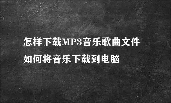 怎样下载MP3音乐歌曲文件 如何将音乐下载到电脑