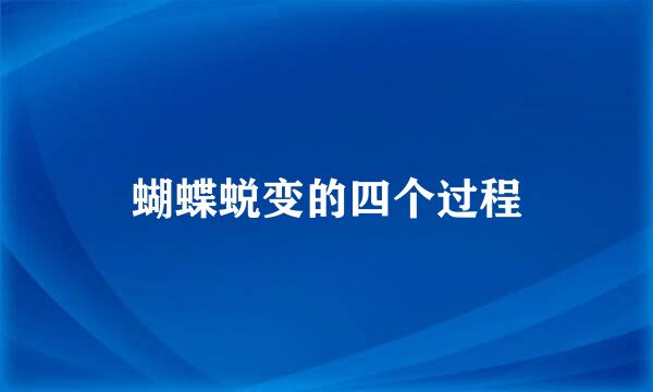 蝴蝶蜕变的四个过程