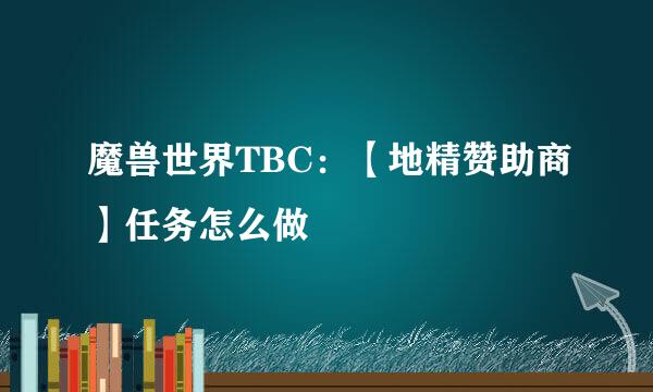 魔兽世界TBC：【地精赞助商】任务怎么做