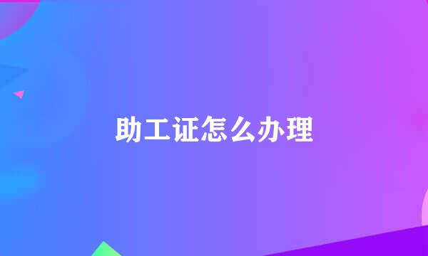 助工证怎么办理