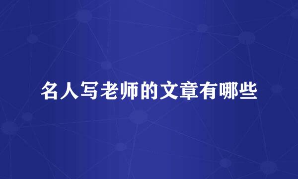 名人写老师的文章有哪些