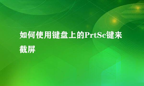 如何使用键盘上的PrtSc键来截屏