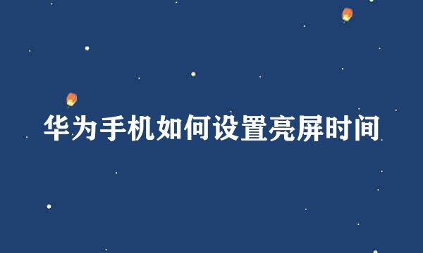 华为手机如何设置亮屏时间