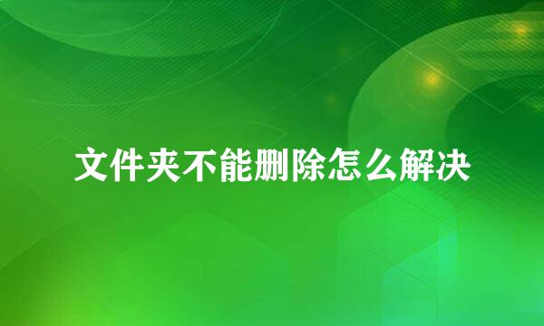 文件夹不能删除怎么解决