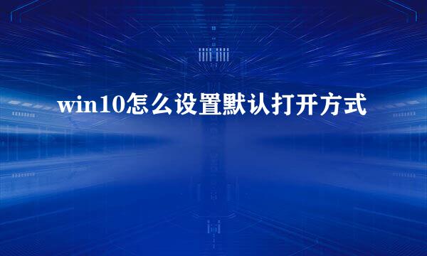 win10怎么设置默认打开方式