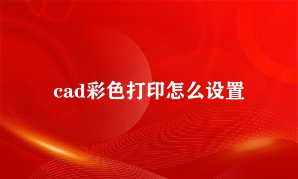 cad彩色打印怎么设置