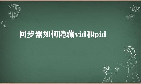 同步器如何隐藏vid和pid