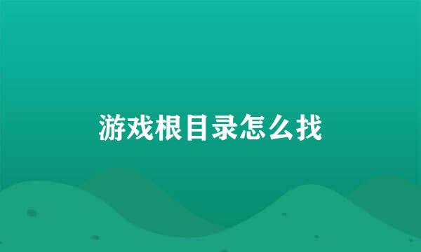 游戏根目录怎么找