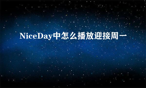 NiceDay中怎么播放迎接周一
