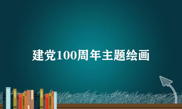 建党100周年主题绘画