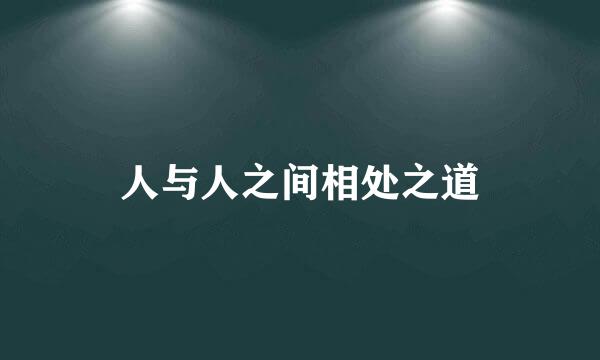人与人之间相处之道