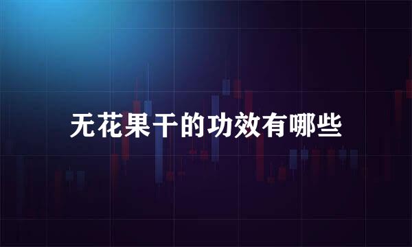 无花果干的功效有哪些