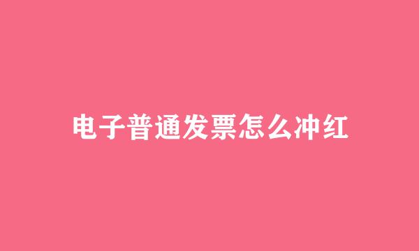 电子普通发票怎么冲红
