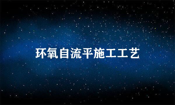 环氧自流平施工工艺