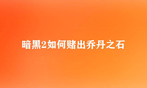 暗黑2如何赌出乔丹之石