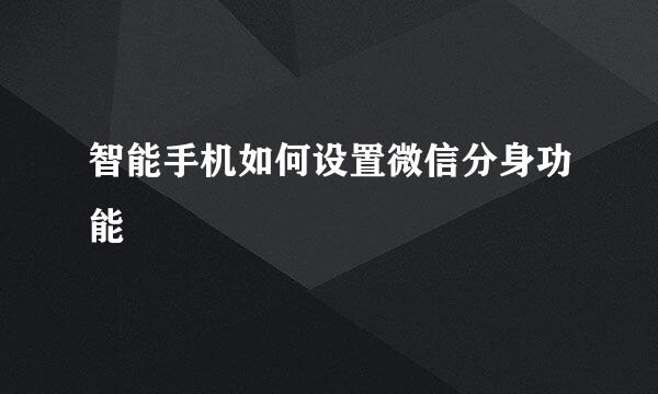 智能手机如何设置微信分身功能