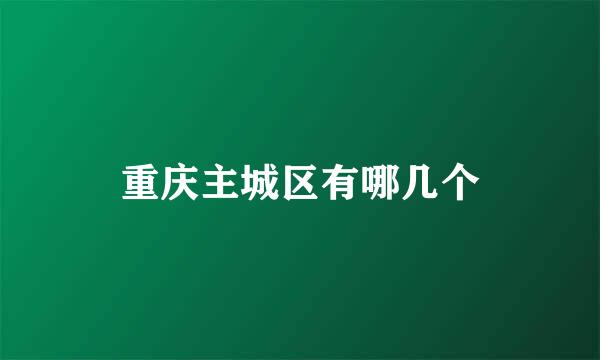 重庆主城区有哪几个