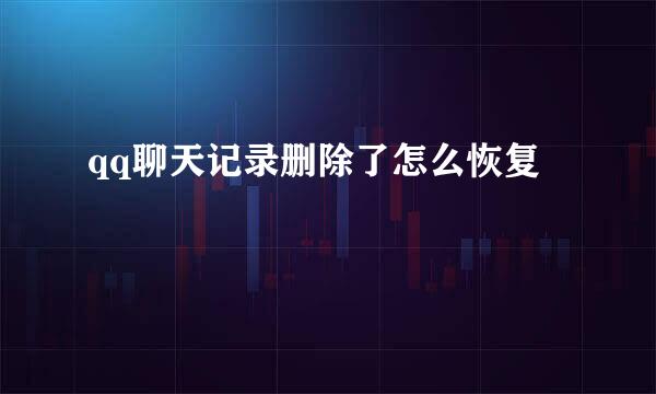 qq聊天记录删除了怎么恢复