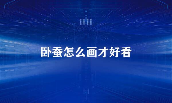 卧蚕怎么画才好看