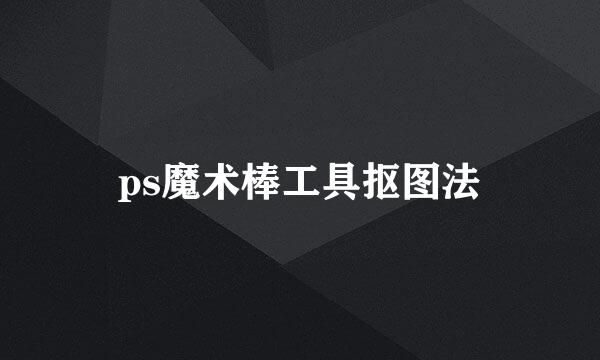 ps魔术棒工具抠图法