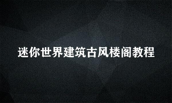 迷你世界建筑古风楼阁教程