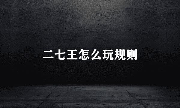 二七王怎么玩规则