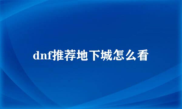 dnf推荐地下城怎么看