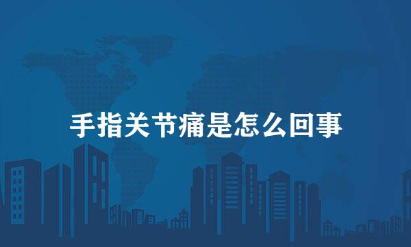 手指关节痛是怎么回事