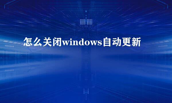 怎么关闭windows自动更新