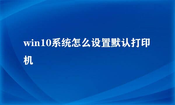 win10系统怎么设置默认打印机