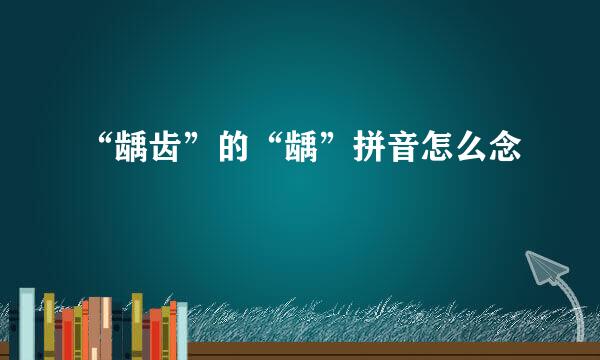 “龋齿”的“龋”拼音怎么念﹖