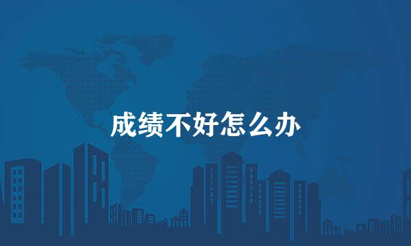 成绩不好怎么办