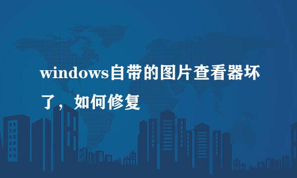 windows自带的图片查看器坏了，如何修复