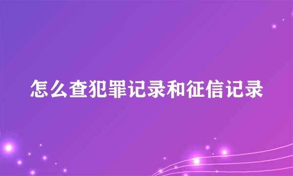 怎么查犯罪记录和征信记录