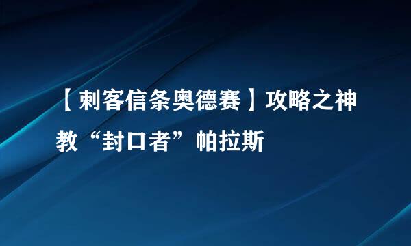 【刺客信条奥德赛】攻略之神教“封口者”帕拉斯
