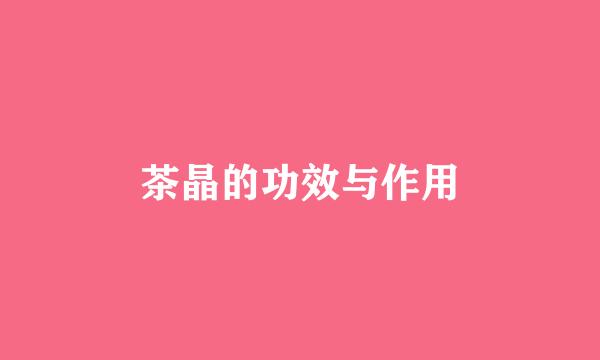 茶晶的功效与作用