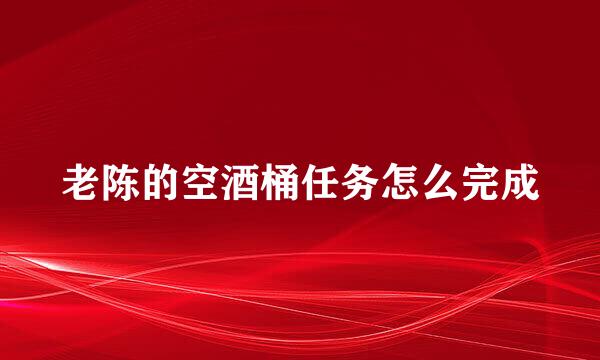 老陈的空酒桶任务怎么完成