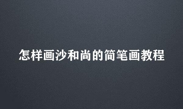 怎样画沙和尚的简笔画教程
