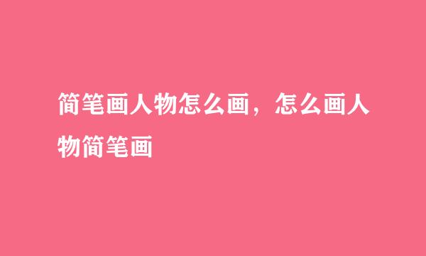 简笔画人物怎么画，怎么画人物简笔画