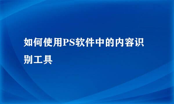 如何使用PS软件中的内容识别工具