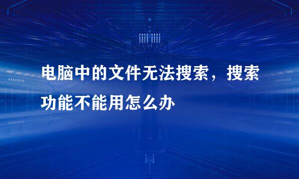 电脑中的文件无法搜索，搜索功能不能用怎么办