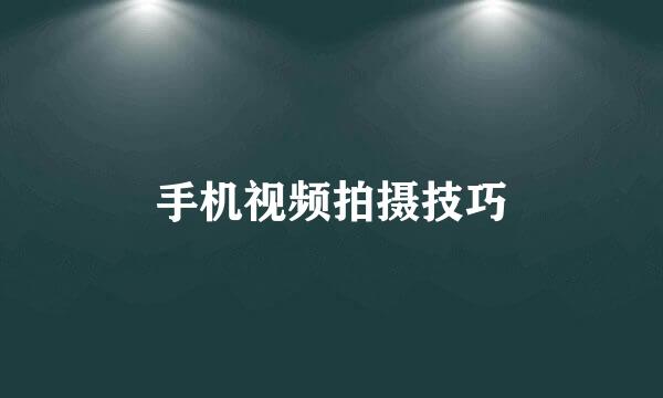 手机视频拍摄技巧