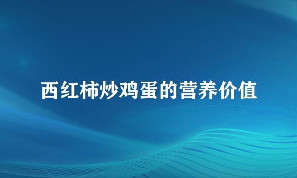 西红柿炒鸡蛋的营养价值