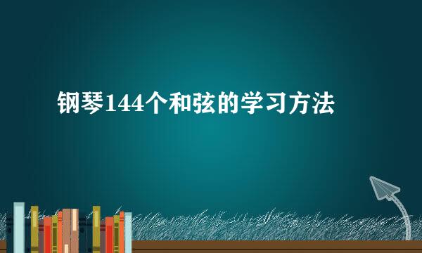 钢琴144个和弦的学习方法