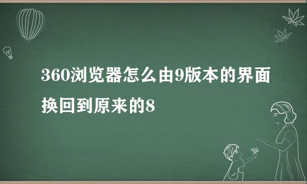 360浏览器怎么由9版本的界面换回到原来的8