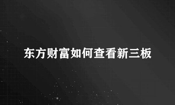 东方财富如何查看新三板