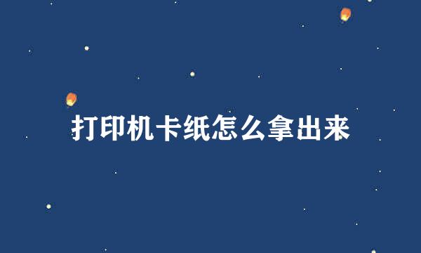 打印机卡纸怎么拿出来