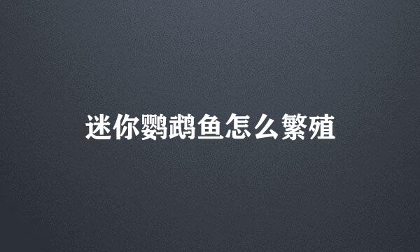 迷你鹦鹉鱼怎么繁殖