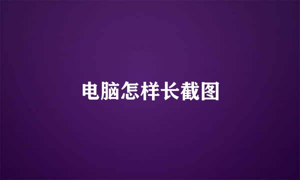 电脑怎样长截图