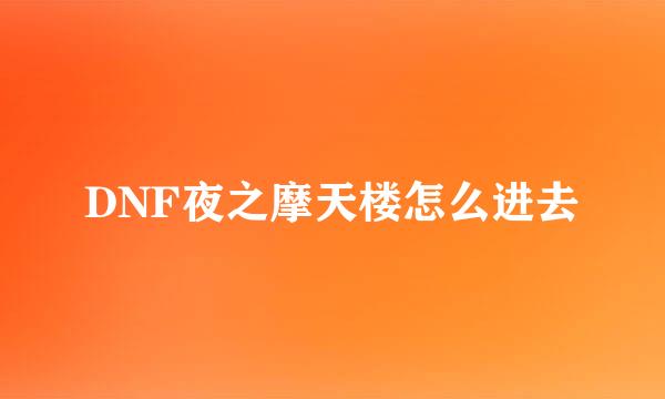 DNF夜之摩天楼怎么进去